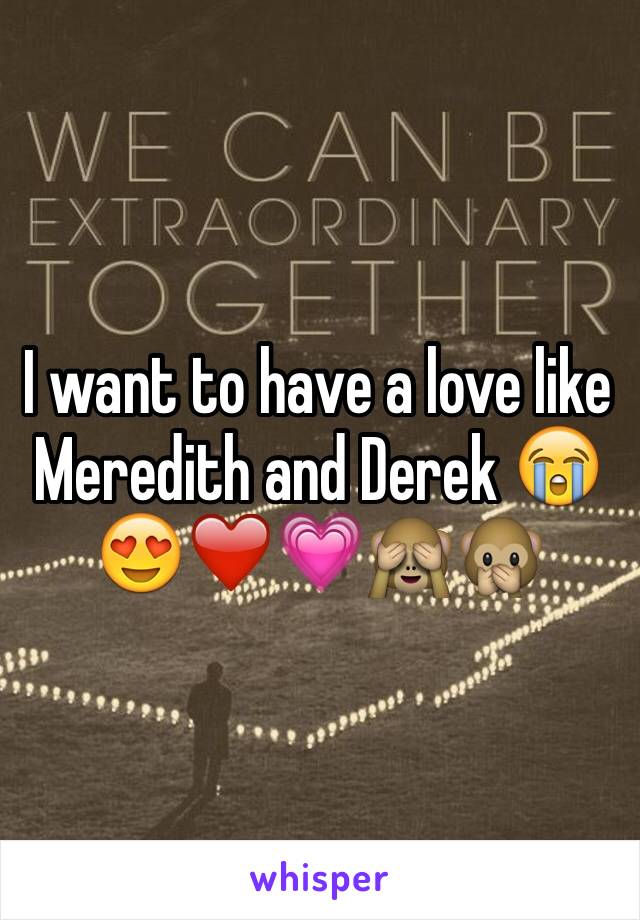 I want to have a love like Meredith and Derek 😭😍❤️💗🙈🙊