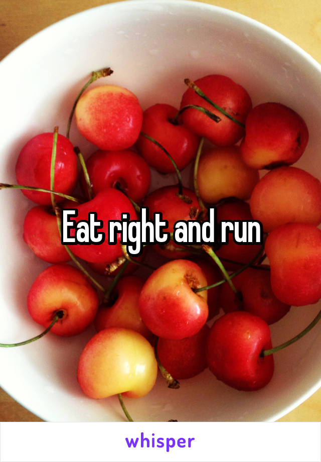 Eat right and run