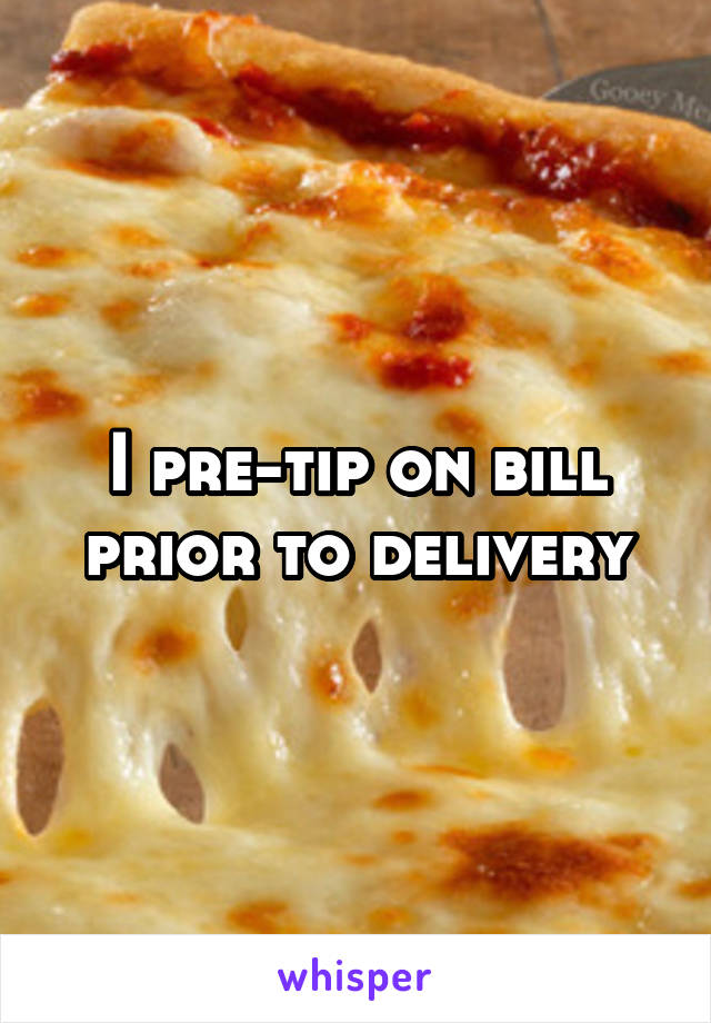 I pre-tip on bill prior to delivery