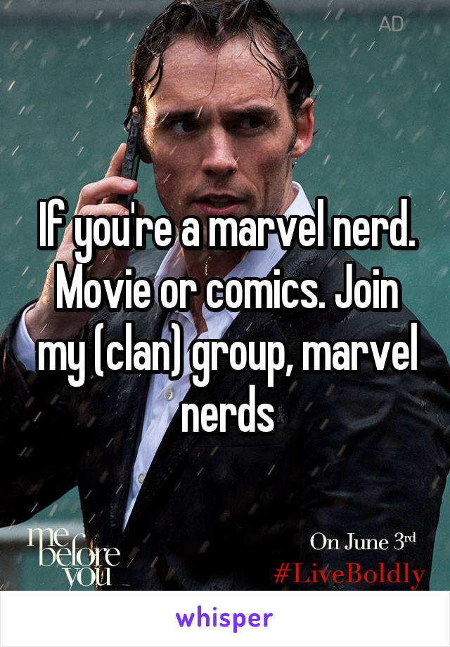 If you're a marvel nerd. Movie or comics. Join my (clan) group, marvel nerds