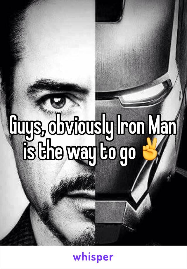 Guys, obviously Iron Man is the way to go✌️