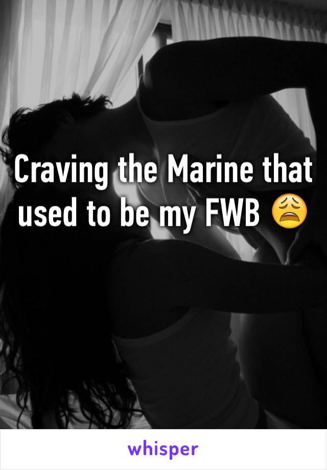 Craving the Marine that used to be my FWB 😩