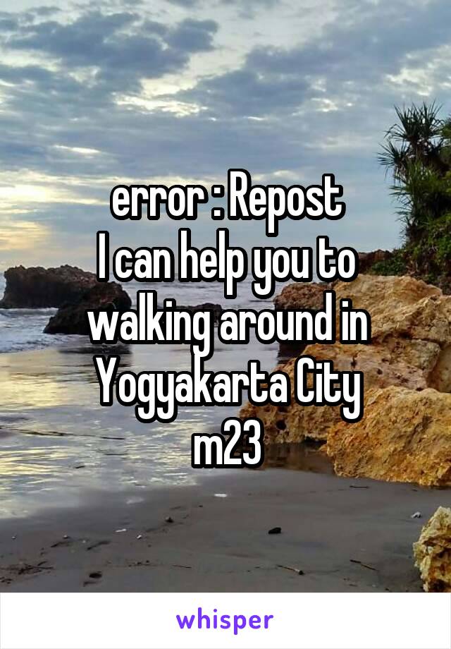 error : Repost
I can help you to walking around in Yogyakarta City
m23