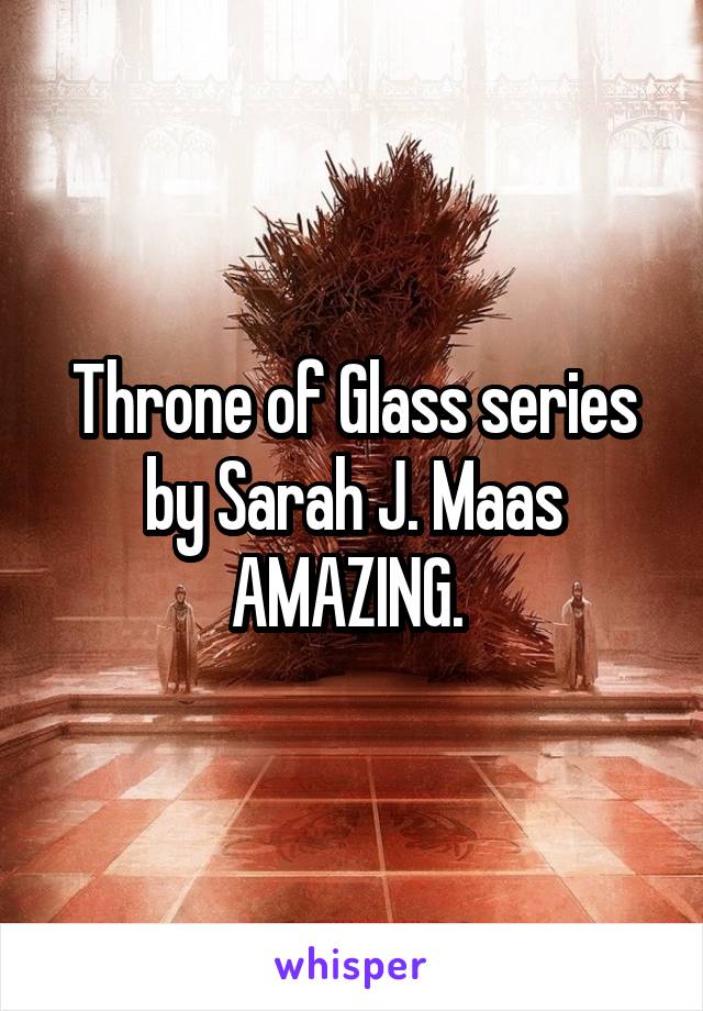 Throne of Glass series by Sarah J. Maas
AMAZING. 