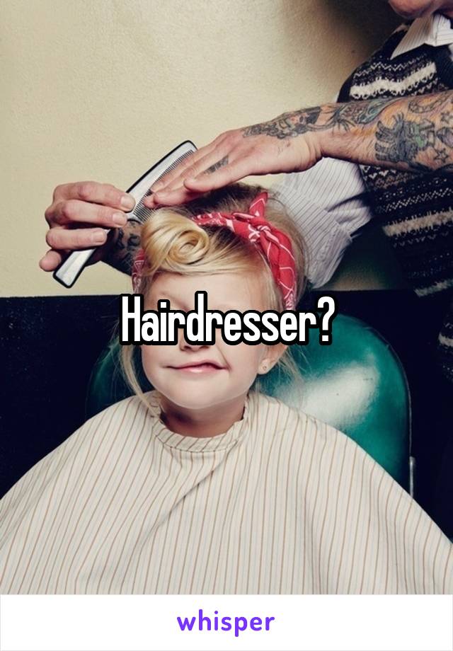 Hairdresser?