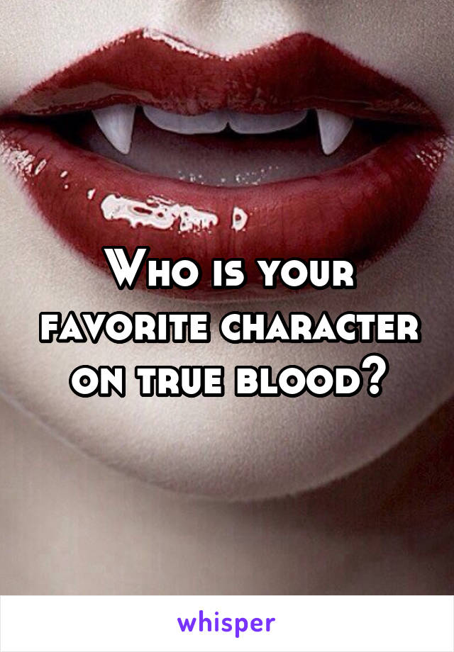 Who is your favorite character on true blood?