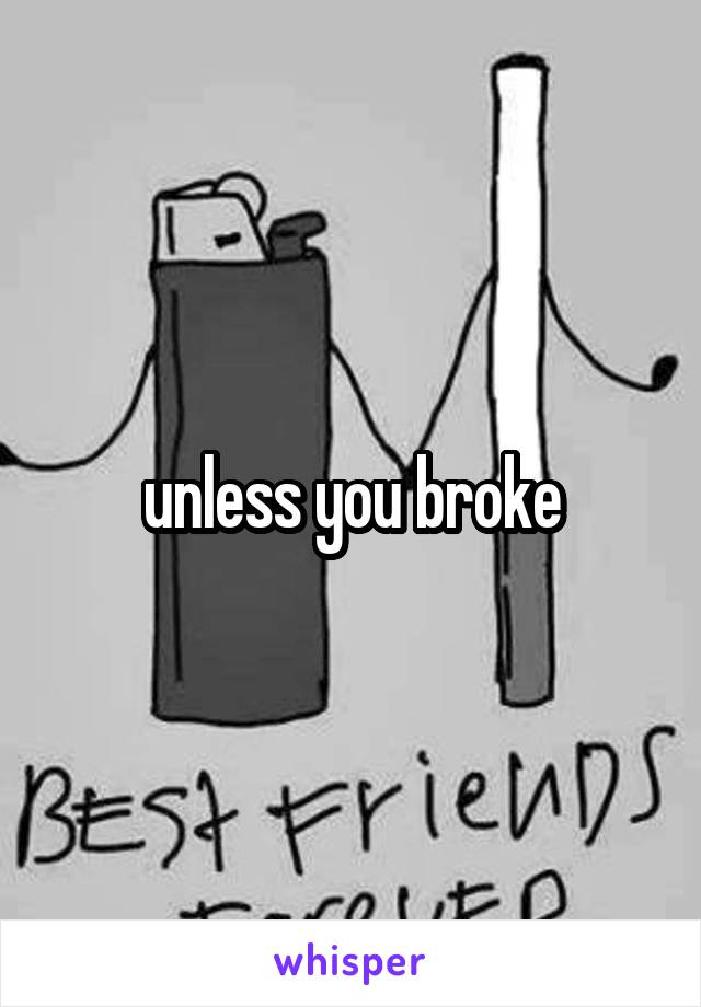 unless you broke