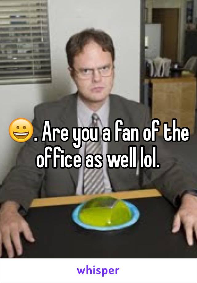 😀. Are you a fan of the office as well lol. 