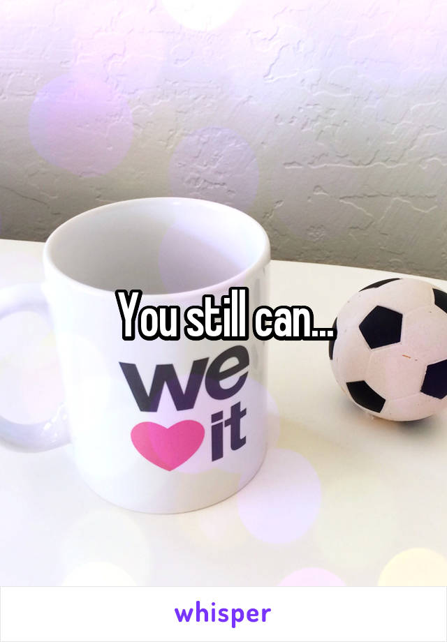 You still can...