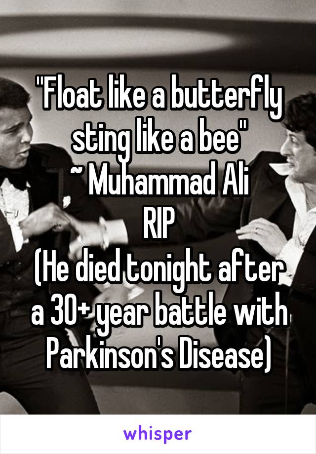 "Float like a butterfly sting like a bee"
~ Muhammad Ali
RIP
(He died tonight after a 30+ year battle with Parkinson's Disease)