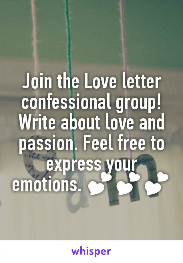 Join the Love letter confessional group! Write about love and passion. Feel free to express your emotions. 💕💕💕