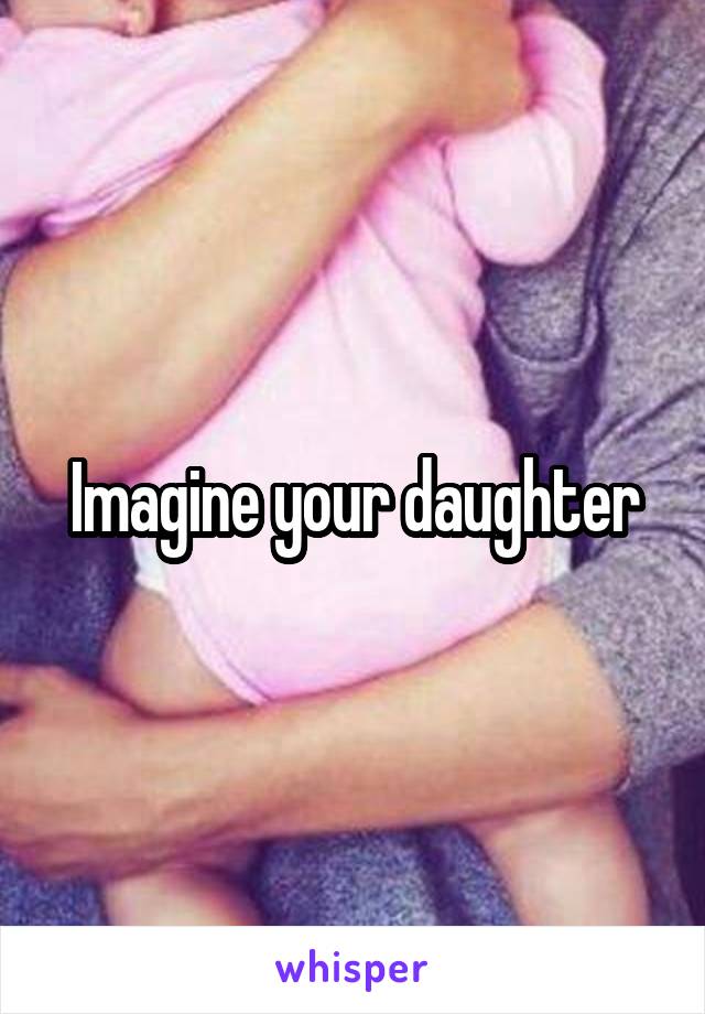 Imagine your daughter