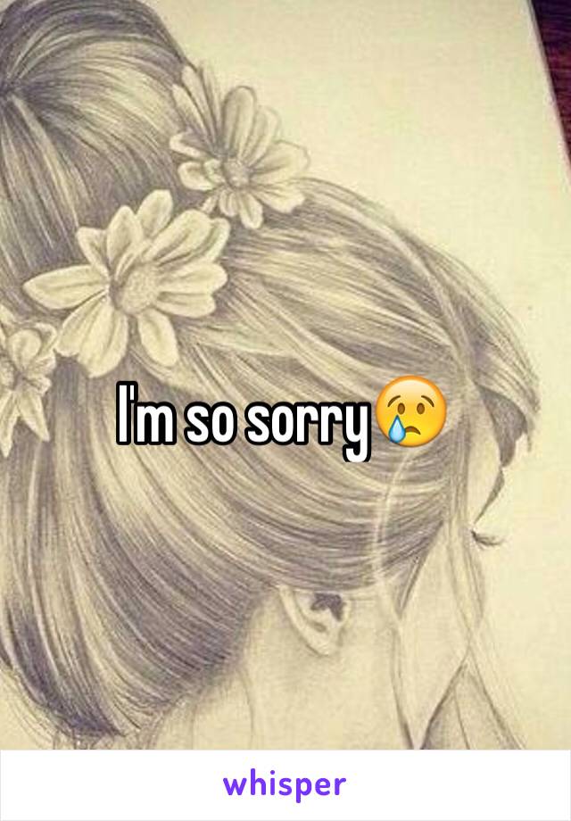 I'm so sorry😢