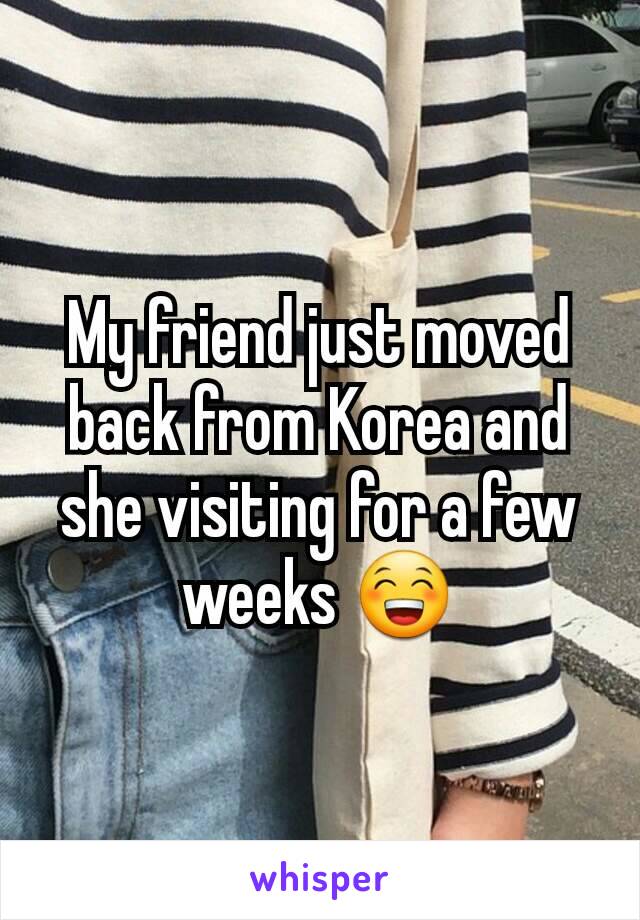 My friend just moved back from Korea and she visiting for a few weeks 😁