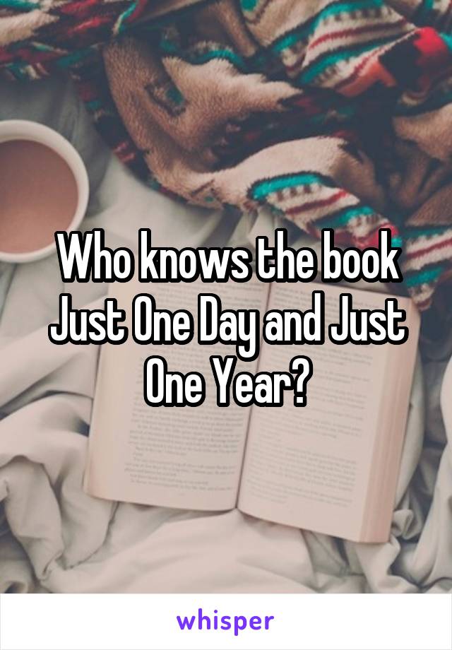 Who knows the book Just One Day and Just One Year?