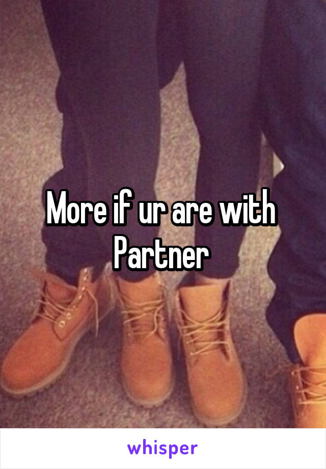 More if ur are with 
Partner 