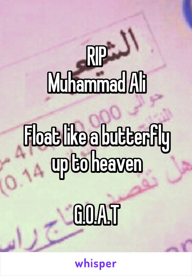 RIP
Muhammad Ali

Float like a butterfly up to heaven

G.O.A.T