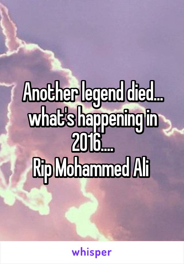 Another legend died... what's happening in 2016....
Rip Mohammed Ali 