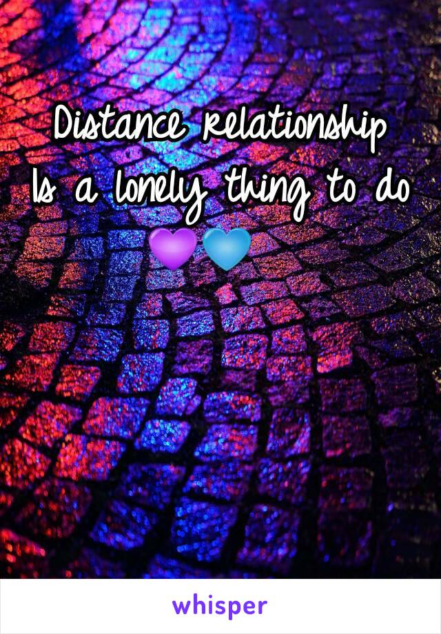 Distance relationship
Is a lonely thing to do 💜💙  
 