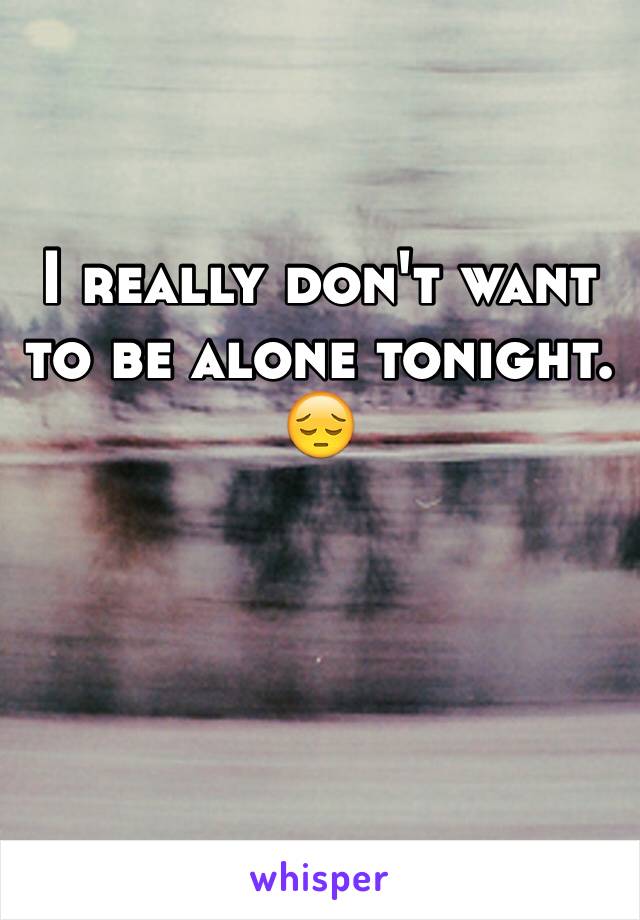 I really don't want to be alone tonight.
😔