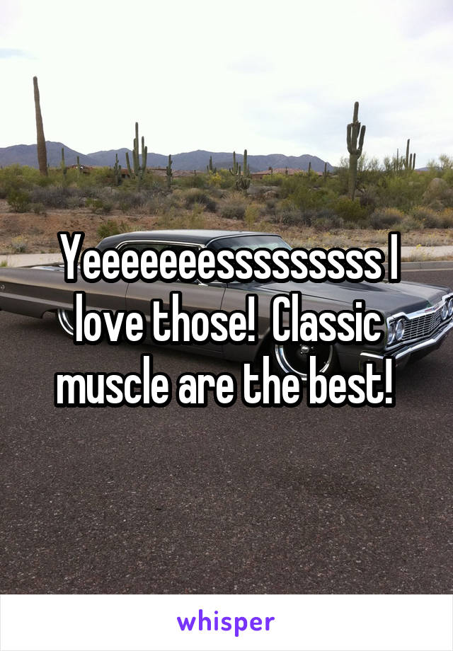 Yeeeeeeesssssssss I love those!  Classic muscle are the best! 