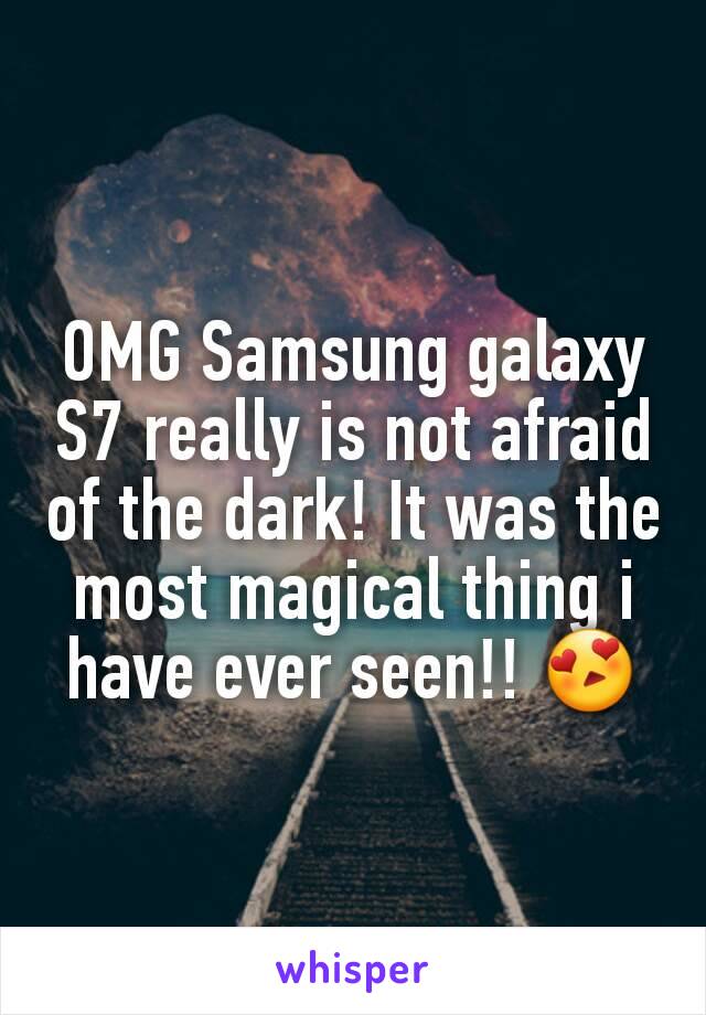 OMG Samsung galaxy S7 really is not afraid of the dark! It was the most magical thing i have ever seen!! 😍