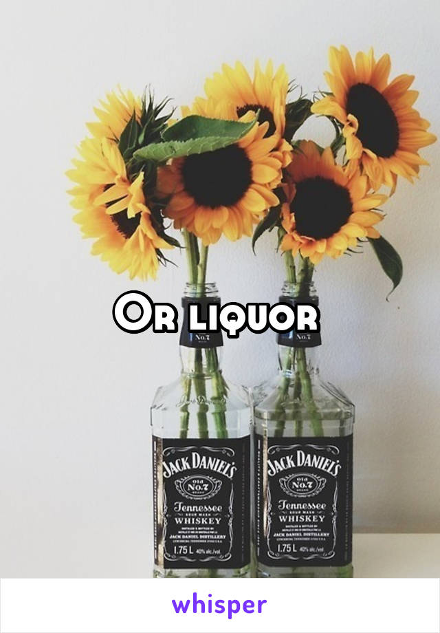 Or liquor 