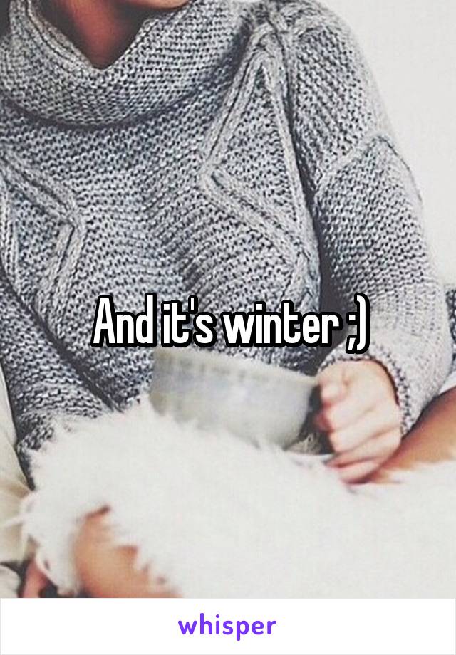 And it's winter ;)