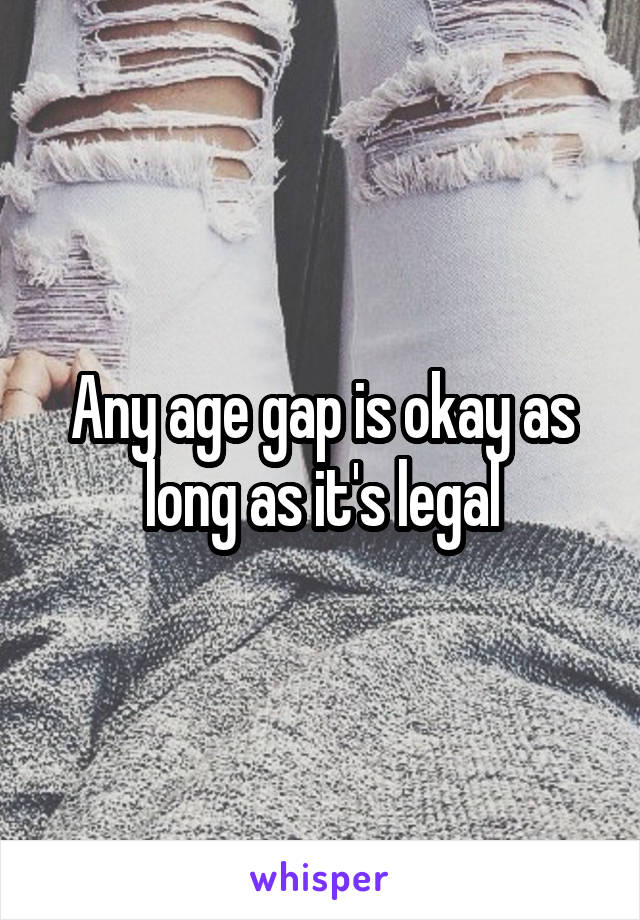 Any age gap is okay as long as it's legal