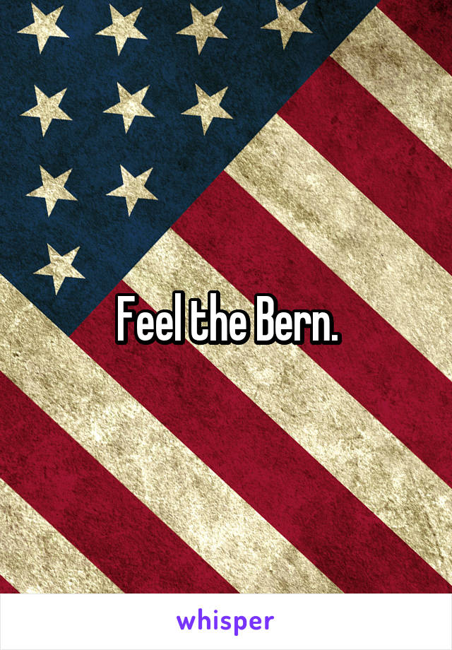 Feel the Bern.