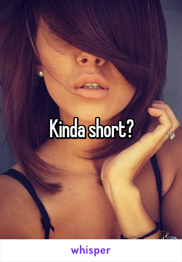 Kinda short?