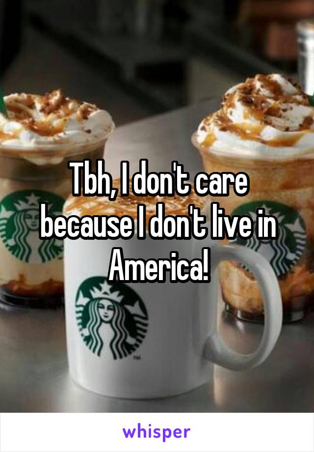 Tbh, I don't care because I don't live in America!