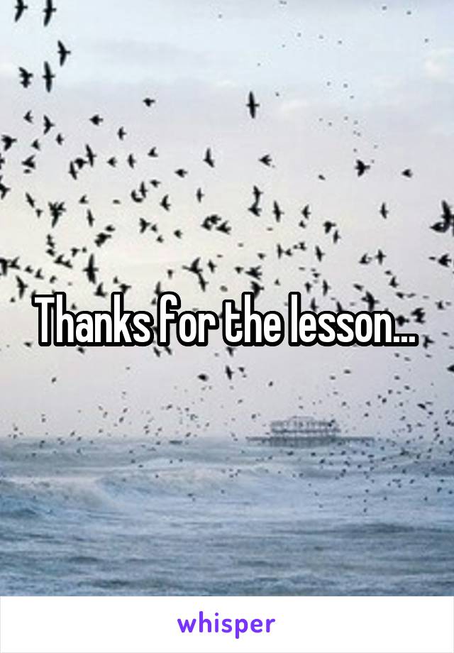 Thanks for the lesson... 