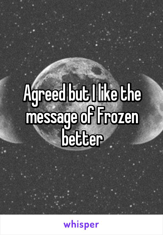 Agreed but I like the message of Frozen better