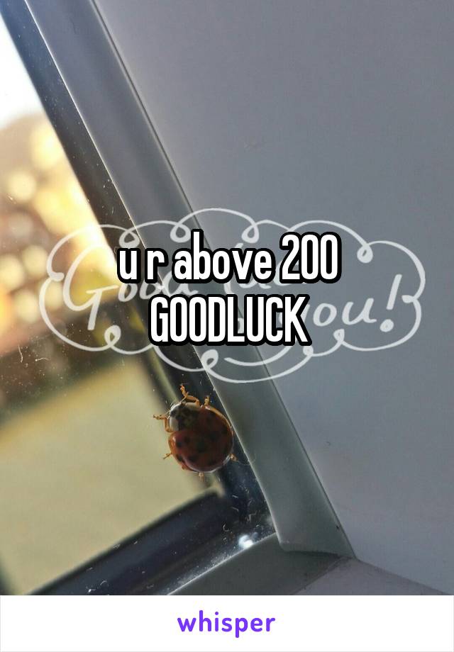 u r above 200
GOODLUCK
