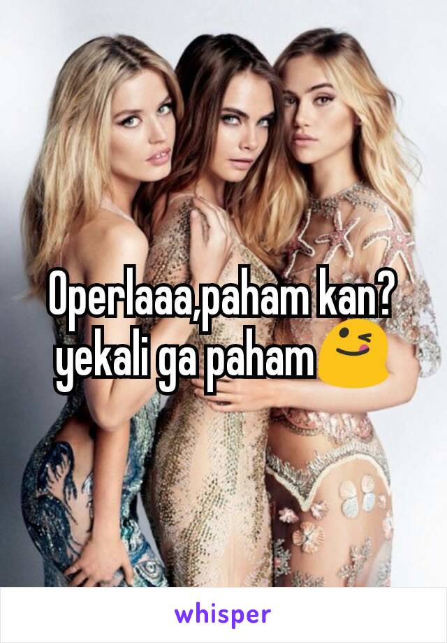 Operlaaa,paham kan?yekali ga paham😋