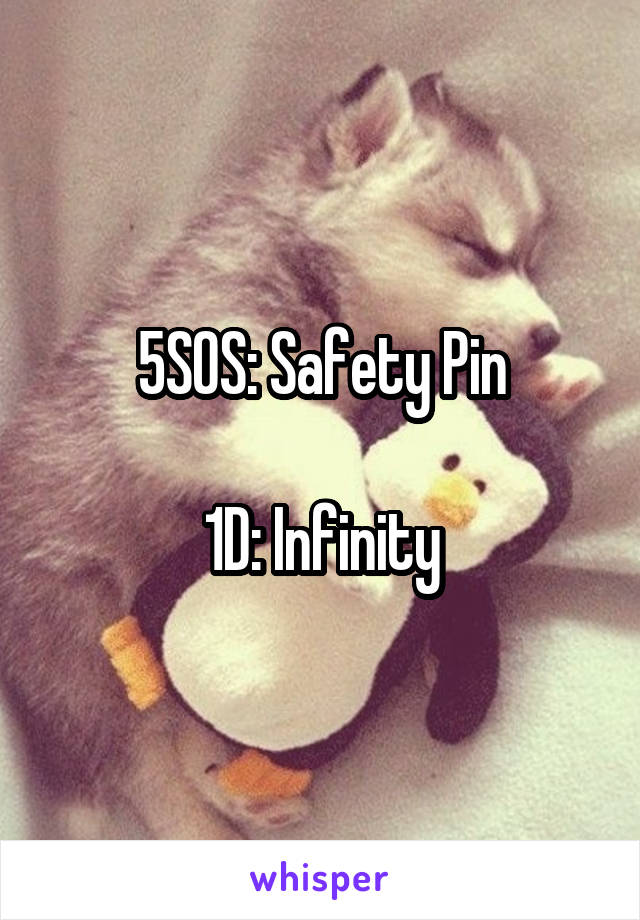 5SOS: Safety Pin

1D: Infinity