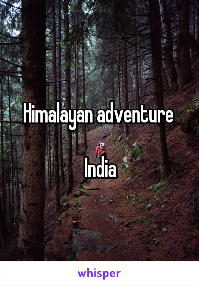 Himalayan adventure 

India