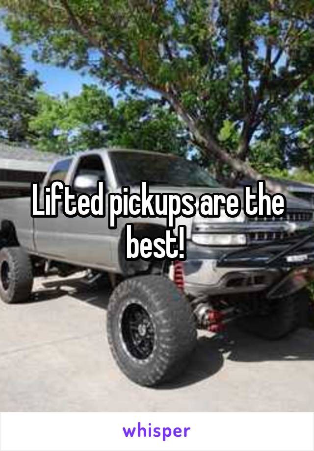 Lifted pickups are the best! 