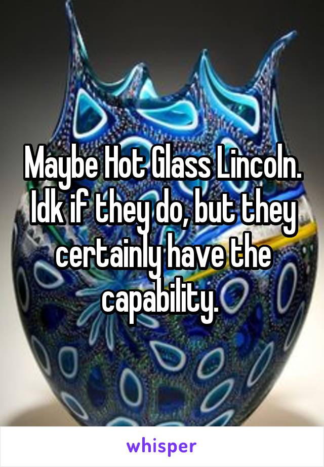 Maybe Hot Glass Lincoln. Idk if they do, but they certainly have the capability. 