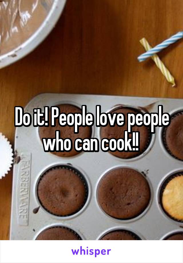 Do it! People love people who can cook!! 