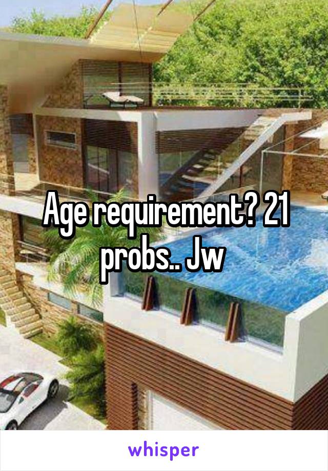 Age requirement? 21 probs.. Jw 