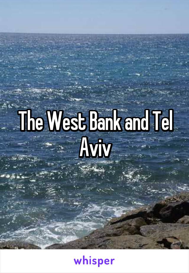 The West Bank and Tel Aviv
