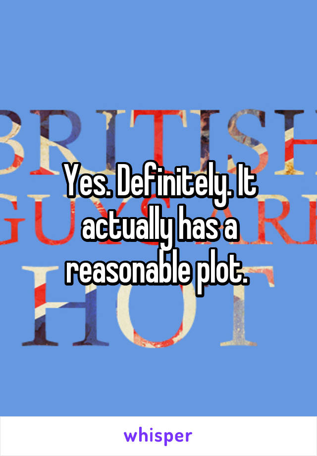 Yes. Definitely. It actually has a reasonable plot. 