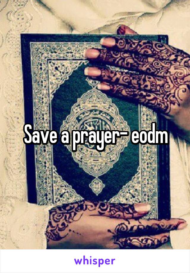 Save a prayer- eodm