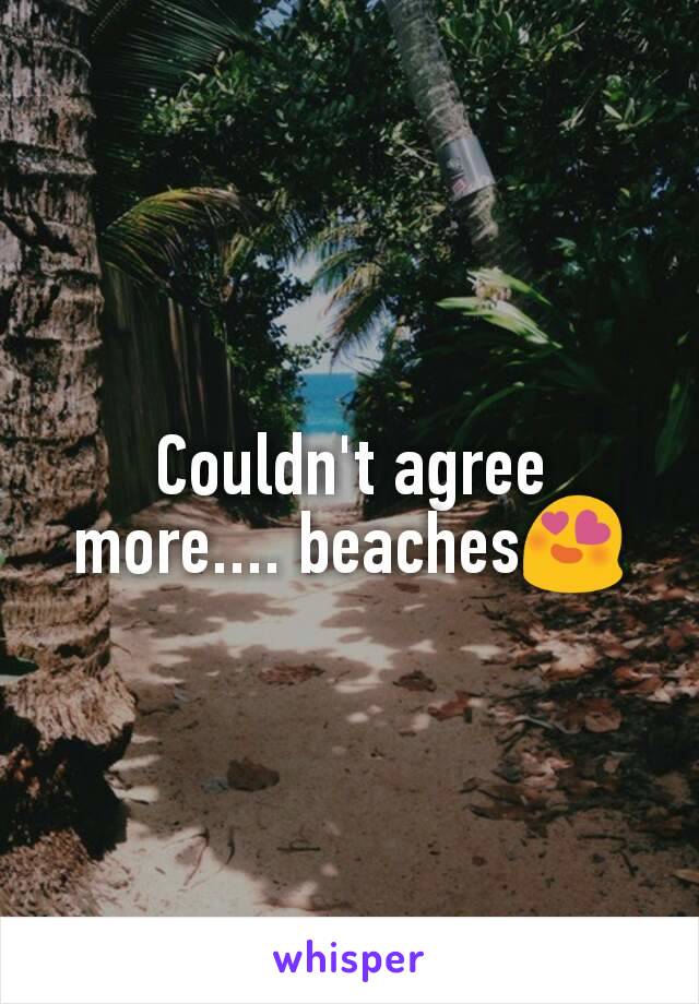 Couldn't agree more.... beaches😍