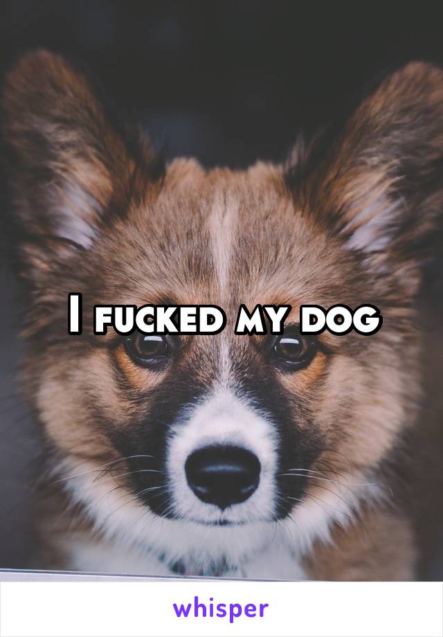 I fucked my dog