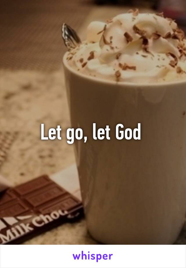 Let go, let God 