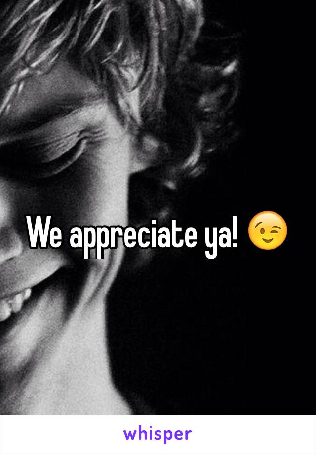 We appreciate ya! 😉