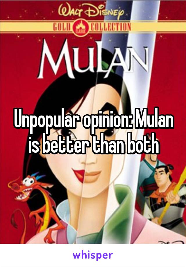 Unpopular opinion: Mulan is better than both